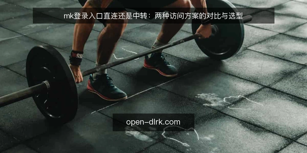 mk登录入口直连还是中转：两种访问方案的对比与选型 — 访问mk登录入口的常见卡顿场景 配图