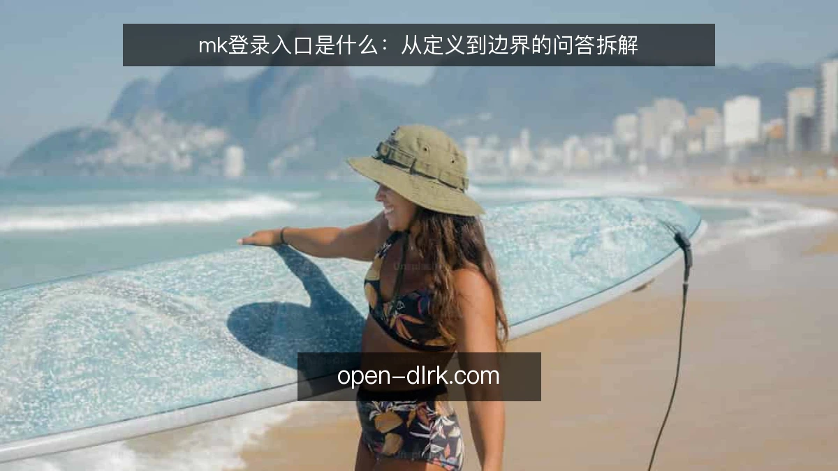 mk登录入口是什么：从定义到边界的问答拆解