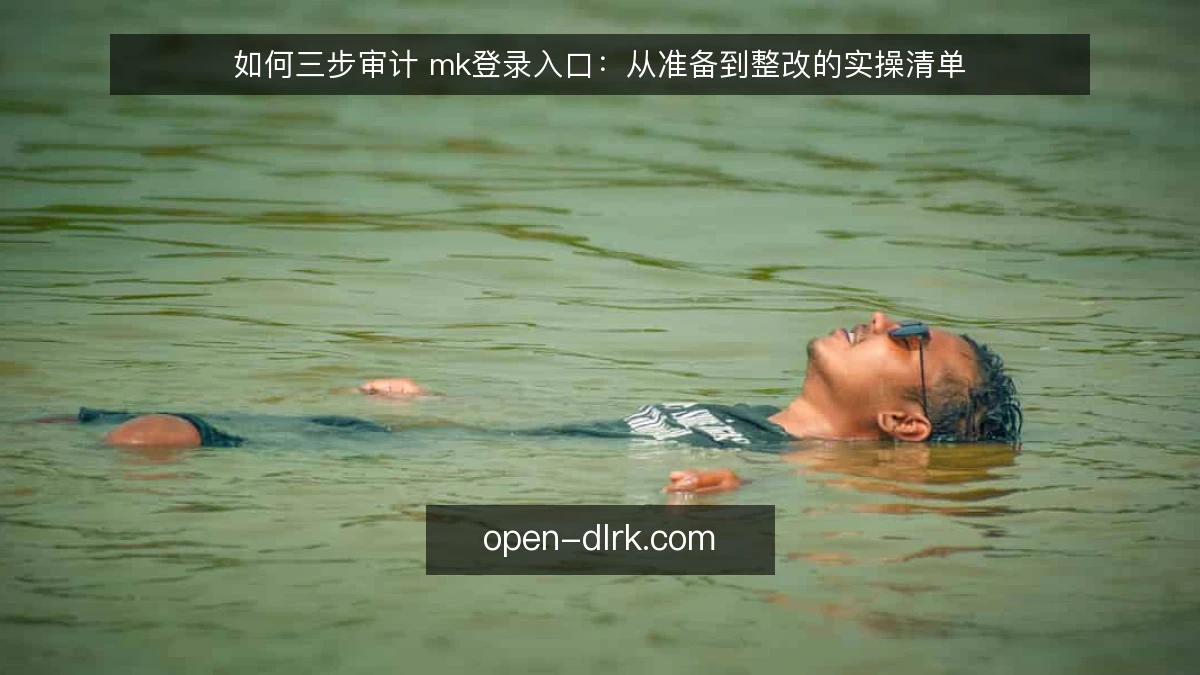 如何三步审计 mk登录入口:从准备到整改的实操清单