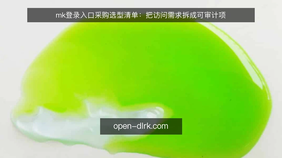 mk登录入口采购选型清单：把访问需求拆成可审计项